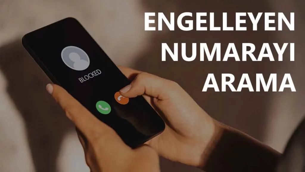 Engellenen Numara Nasıl Aranır? Beni Engelleyen Birini Nasıl Ararım? 4 Beni Engelleyen Birini ararken Hangi Yöntemi Kullanmalıyım