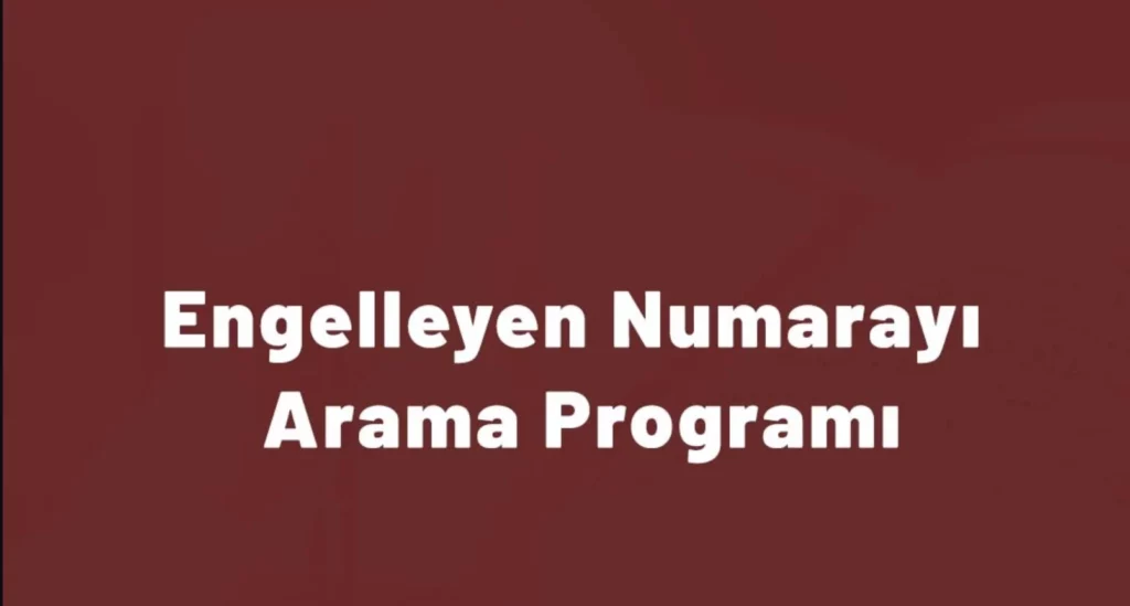 Engellenen Numara Nasıl Aranır? Beni Engelleyen Birini Nasıl Ararım?