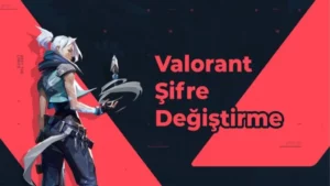 Valorant Şifre Değiştirme Nasıl Yapılır